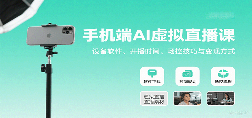 手机端AI虚拟直播课：设备软件、开播时间、场控技巧与变现方式-凌云网创