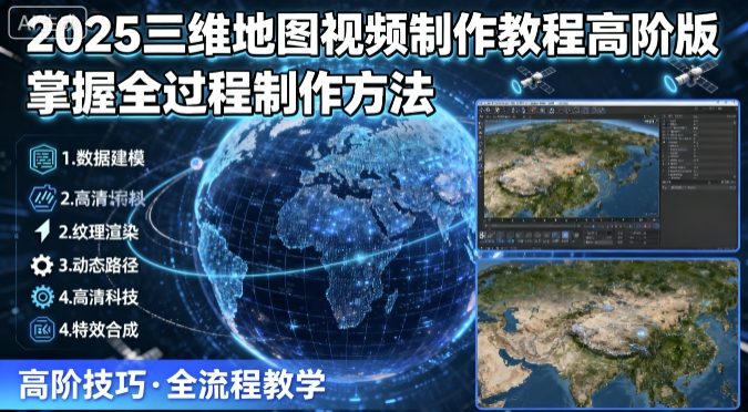 2025三维地图视频制作教程高阶版，掌握全过程制作方法-凌云网创