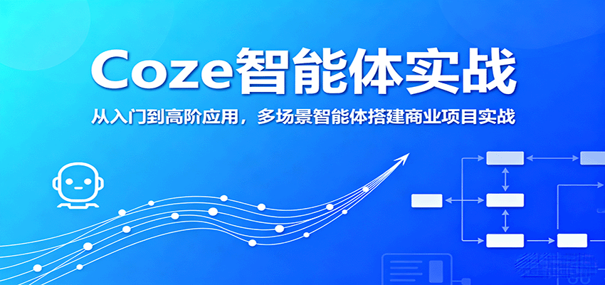 Coze智能体实战，从入门到高阶应用，多场景智能体搭建商业项目实战-凌云网创