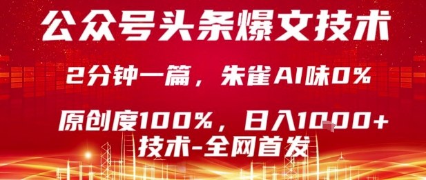 公众号头条号爆文技术，2分钟一篇，原创度100%，朱雀AI味0%，复制粘贴，日入1k【揭秘】-凌云网创
