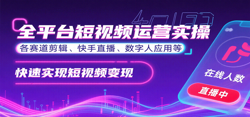 全平台短视频运营实操，各赛道剪辑、快手直播、数字人应用等，快速实现短视频变现-凌云网创
