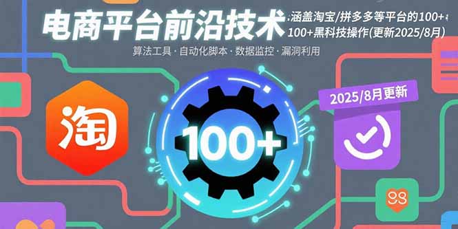 电商平台前沿技术：涵盖淘宝/拼多多等平台的100+黑科技操作(更新2025-8月-凌云网创