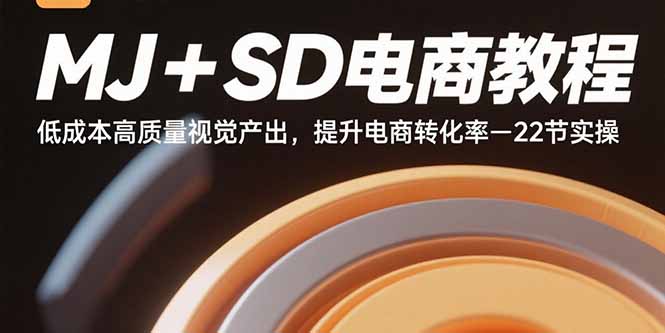 MJ+SD电商教程：低成本高质量视觉产出，提升电商转化率-22节实操-凌云网创