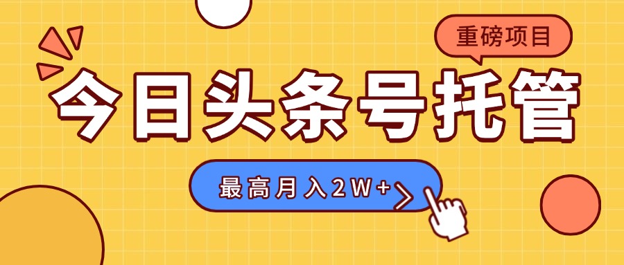 【头条号托管 】我存作品到草稿箱，你每天5分钟发布，最高月入2W+-凌云网创