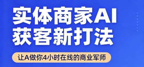 实体商家AI获客新打法【2025年9月】让AI做你24小时在线的商业军师，效率开挂，甩开盲目摸索-凌云网创