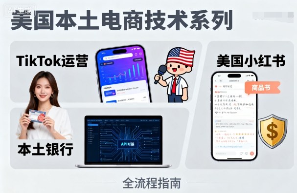 美国本土电商技术，Tiktok 运营篇+美国小红书篇+本土银行篇-凌云网创
