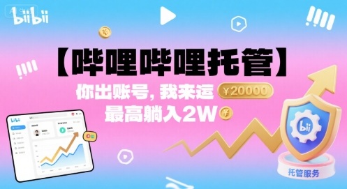 【哔哩哔哩托管】你出账号，我来运营，最高躺入2W【揭秘】-凌云网创