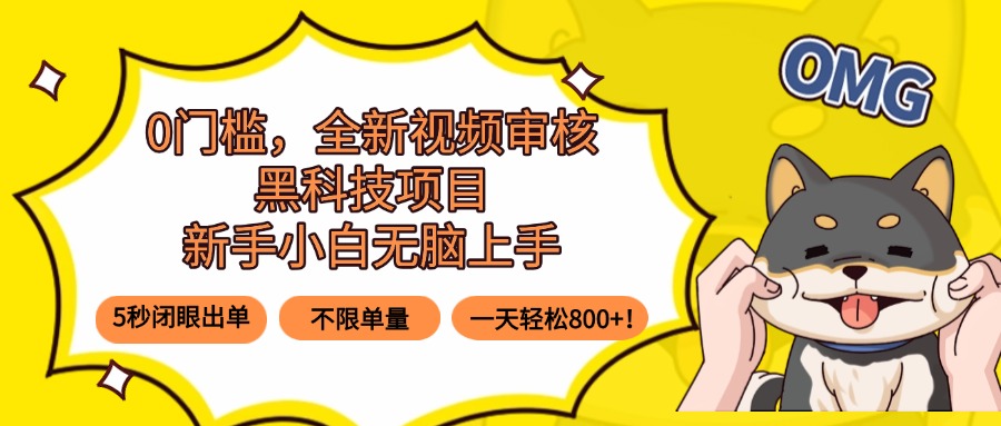 0门槛，全新视频审核黑科技项目，新手小白无脑上手5秒闭眼出单，不限单…-凌云网创