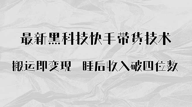 搬运即变现！最新黑科技快手带货Ai搬运技术，睡后收入破四位数-凌云网创