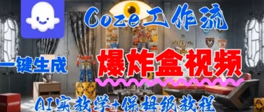 Coez扣子工作一键生成爆炸盒短视频，全流程保姆级教程-凌云网创