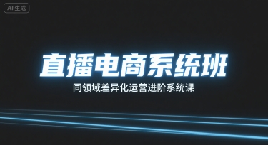 直播电商系统班，同领域差异化运营进阶系统课-凌云网创