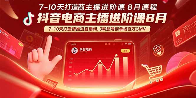 抖音电商主播进阶课8月 7-10天打造精准推流直播间，0粉起号到单场百万GMV-凌云网创