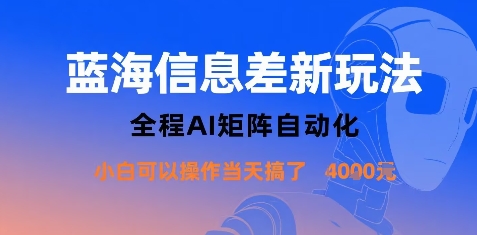 蓝海信息差新玩法，全程AI矩阵自动化小白可以操作当天搞了1k+-凌云网创