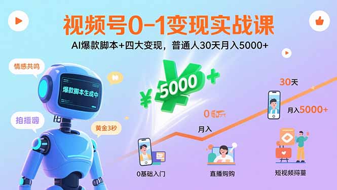 视频号0-1变现实战课：AI爆款脚本+四大变现，普通人30天月入5000+-凌云网创