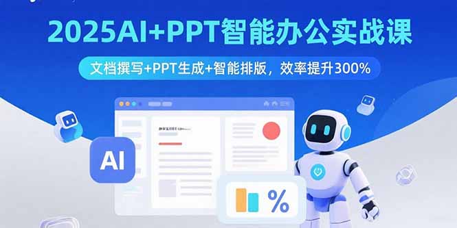 2025AI+PPT智能办公实战课：文档撰写+PPT生成+智能排版，效率提升300%-凌云网创