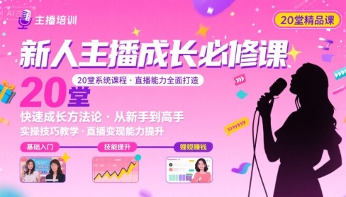 新人主播必学的20堂培训课，让主播快速成长的必学课程，帮你直播能力快速打造的实操方法-凌云网创
