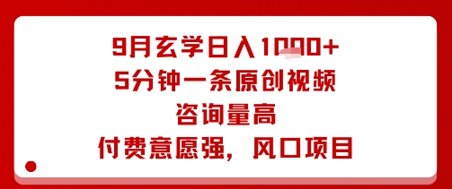 9月玄学日入1k+玩法，5分钟一条原创视频，咨询量高，付费意愿强，风口项目-凌云网创