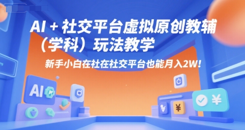 AI+小红书虚拟原创教辅（学科）玩法教学，新手小白在小红书也能月入2W（更新）-凌云网创