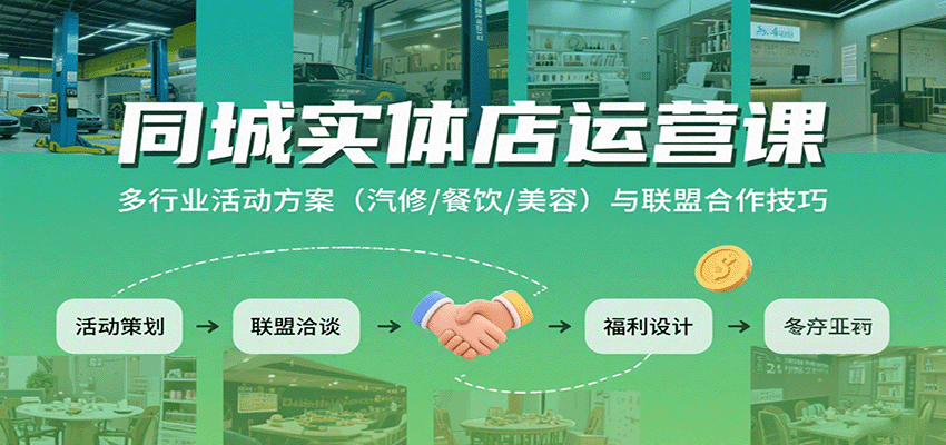 同城实体店运营课：多行业活动方案(汽修/餐饮/美容)与联盟合作技巧-凌云网创