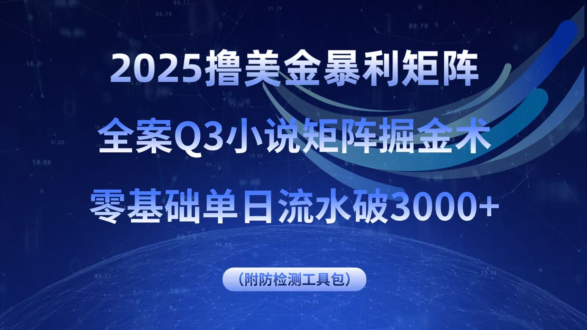 2025撸美金暴利矩阵，全案小说矩阵掘金术，零基础单日流水破3000+-凌云网创