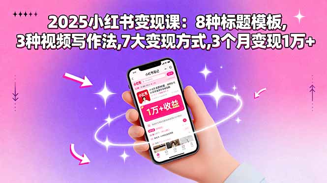 2025小红书变现课：8种标题模板,3种视频写作法,7大变现方式,3个月变现1万+-凌云网创