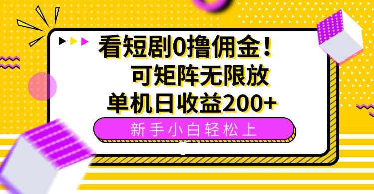 看短剧0撸佣金，可矩阵无限放大，单机日收益200+，新手小白轻松上手！-凌云网创