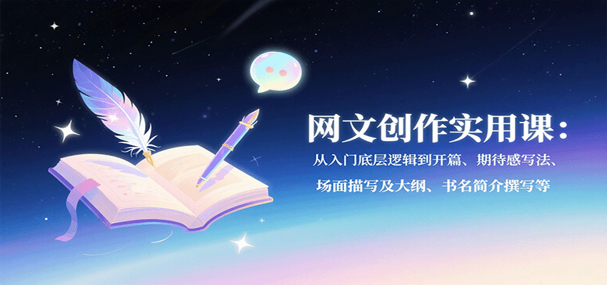 网文创作实用课：从入门底层逻辑到开篇、期待感写法、场面描写及大纲、书名简介撰写等-凌云网创